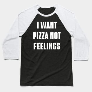 i want pizza not feelings Baseball T-Shirt